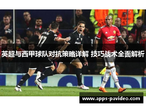英超与西甲球队对抗策略详解 技巧战术全面解析 英超与西甲球队对抗策略详解 技巧战术全面解析