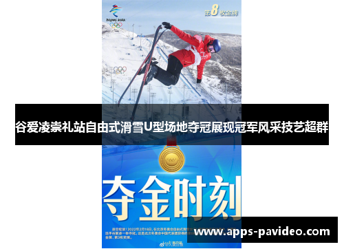 谷爱凌崇礼站自由式滑雪U型场地夺冠展现冠军风采技艺超群 谷爱凌崇礼站自由式滑雪U型场地夺冠展现冠军风采技艺超群