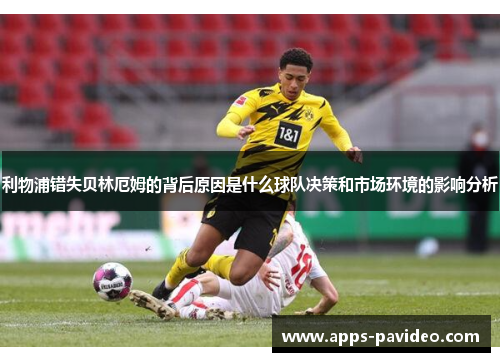 利物浦错失贝林厄姆的背后原因是什么球队决策和市场环境的影响分析