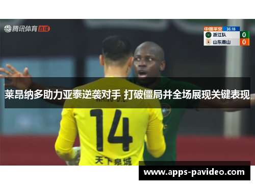 莱昂纳多助力亚泰逆袭对手 打破僵局并全场展现关键表现 莱昂纳多助力亚泰逆袭对手 打破僵局并全场展现关键表现