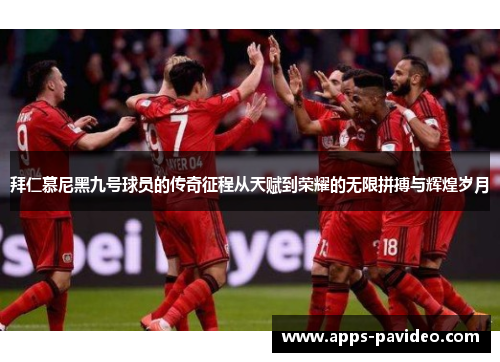 拜仁慕尼黑九号球员的传奇征程从天赋到荣耀的无限拼搏与辉煌岁月