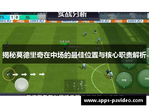 揭秘莫德里奇在中场的最佳位置与核心职责解析 揭秘莫德里奇在中场的最佳位置与核心职责解析