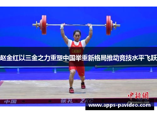 赵金红以三金之力重塑中国举重新格局推动竞技水平飞跃 赵金红以三金之力重塑中国举重新格局推动竞技水平飞跃