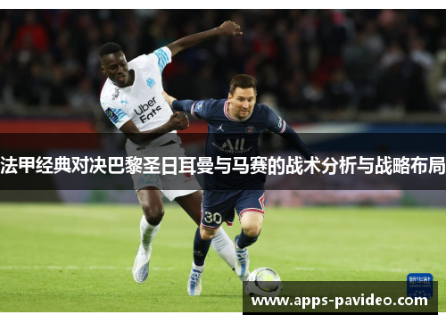 法甲经典对决巴黎圣日耳曼与马赛的战术分析与战略布局